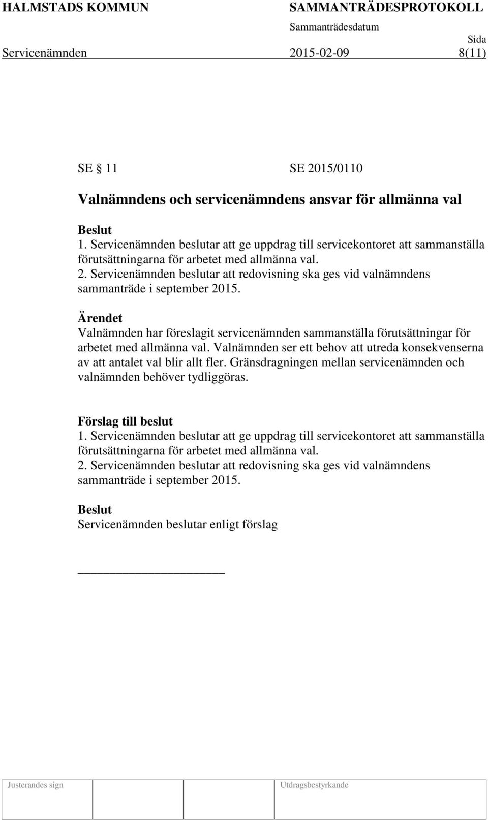 Servicenämnden beslutar att redovisning ska ges vid valnämndens sammanträde i september 2015. Valnämnden har föreslagit servicenämnden sammanställa förutsättningar för arbetet med allmänna val.