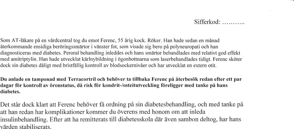 Peroral behandling inleddes och hans smärtor behandlades 1ned relativt god effekt med amitriptylin. Han hade utvecklat kärlnybildning i ögonbottnarna som laserbehandlades tidigt.