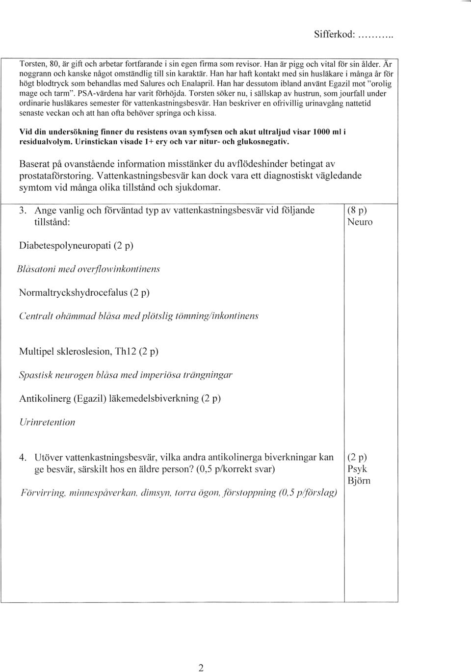 PSA-värdena har varit förhöjda. Torsten söker nu, i sällskap av hustrun, so1njourfall under ordinarie husläkares semester för vattenkastningsbesvär.