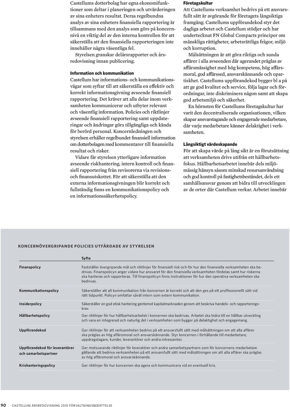 finansiella rapporteringen inte innehåller några väsentliga fel. Styrelsen granskar delårsrapporter och årsredovisning innan publicering.