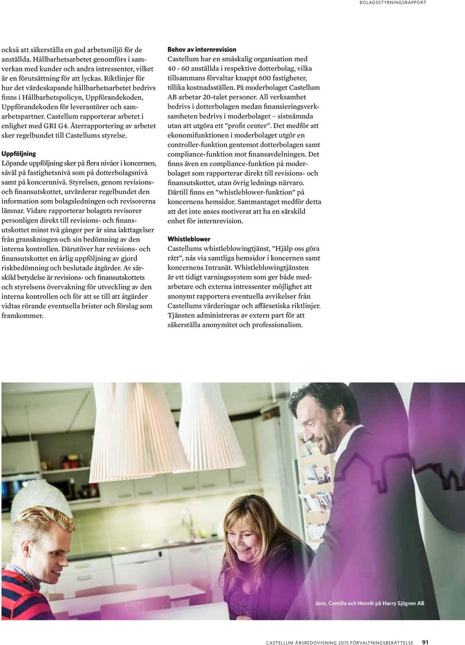 Castellum rapporterar arbetet i enlighet med GRI G4. Återrapportering av arbetet sker regelbundet till Castellums styrelse.