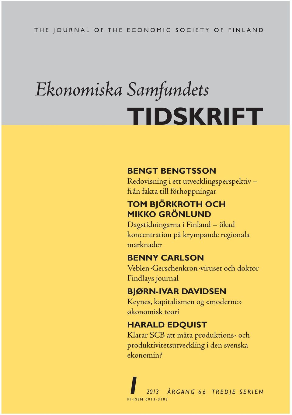 marknader BENNY CARLSON Veblen-Gerschenkron-viruset och doktor Findlays journal BJØRN-IVAR DAVIDSEN Keynes, kapitalismen og «moderne» økonomisk teori