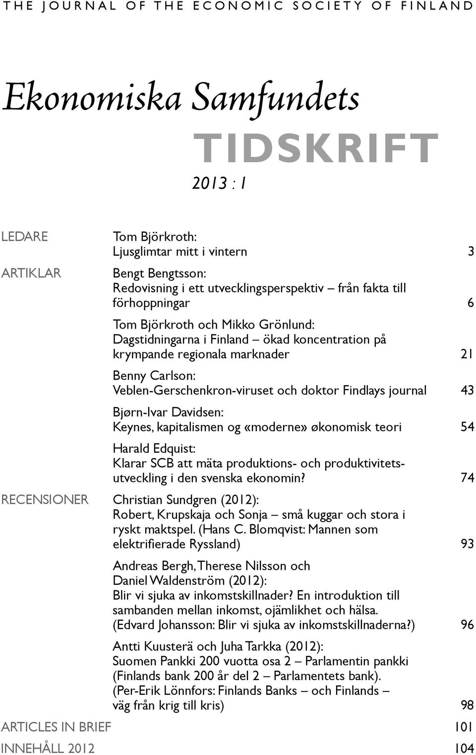 Carlson: Veblen-Gerschenkron-viruset och doktor Findlays journal 43 Bjørn-Ivar Davidsen: Keynes, kapitalismen og «moderne» økonomisk teori 54 Harald Edquist: Klarar SCB att mäta produktions- och