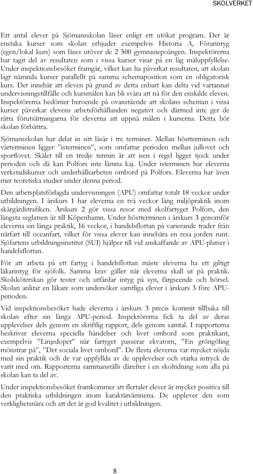 Inspektörerna har tagit del av resultaten som i vissa kurser visar på en låg måluppfyllelse.