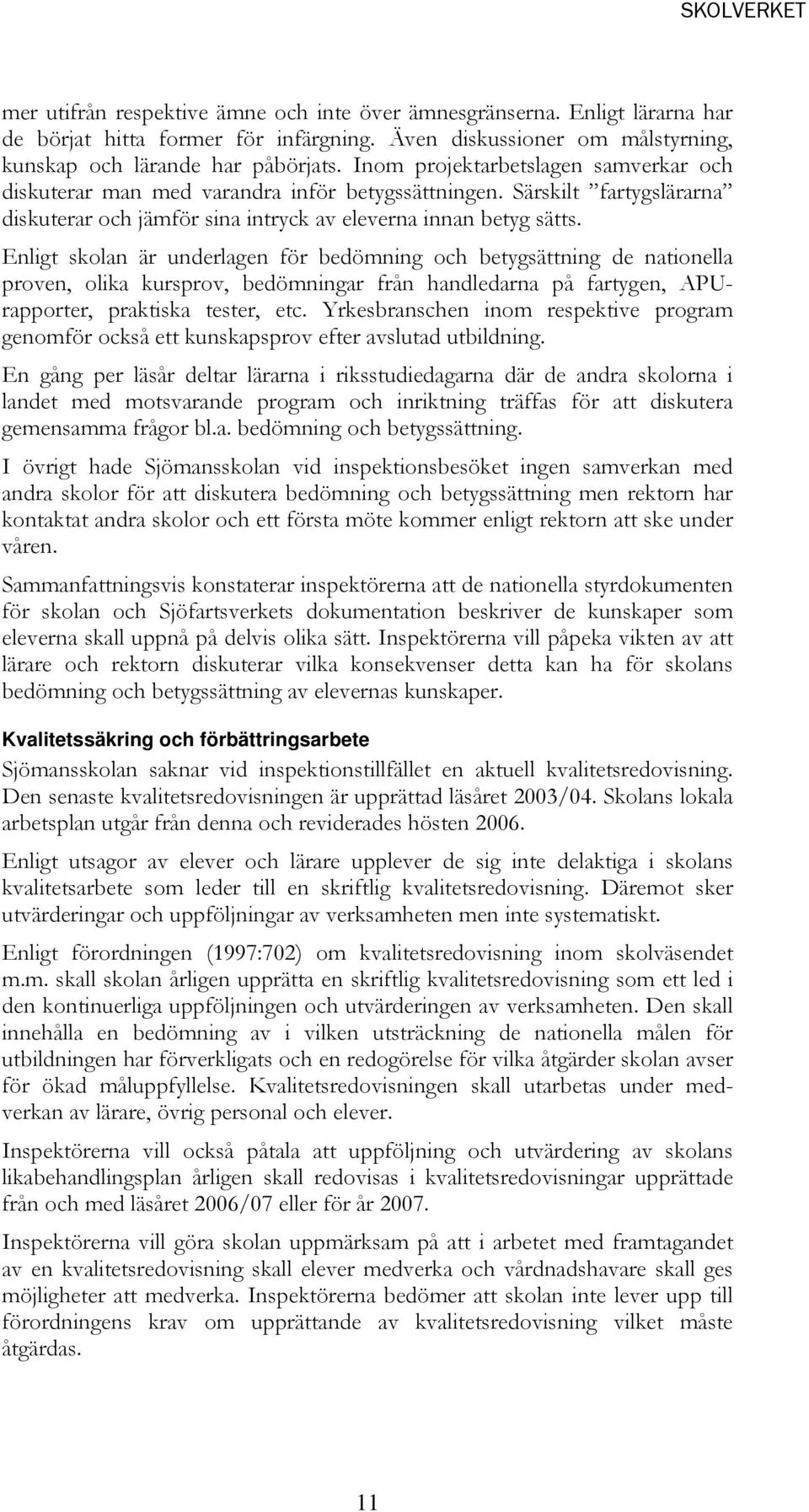 Enligt skolan är underlagen för bedömning och betygsättning de nationella proven, olika kursprov, bedömningar från handledarna på fartygen, APUrapporter, praktiska tester, etc.