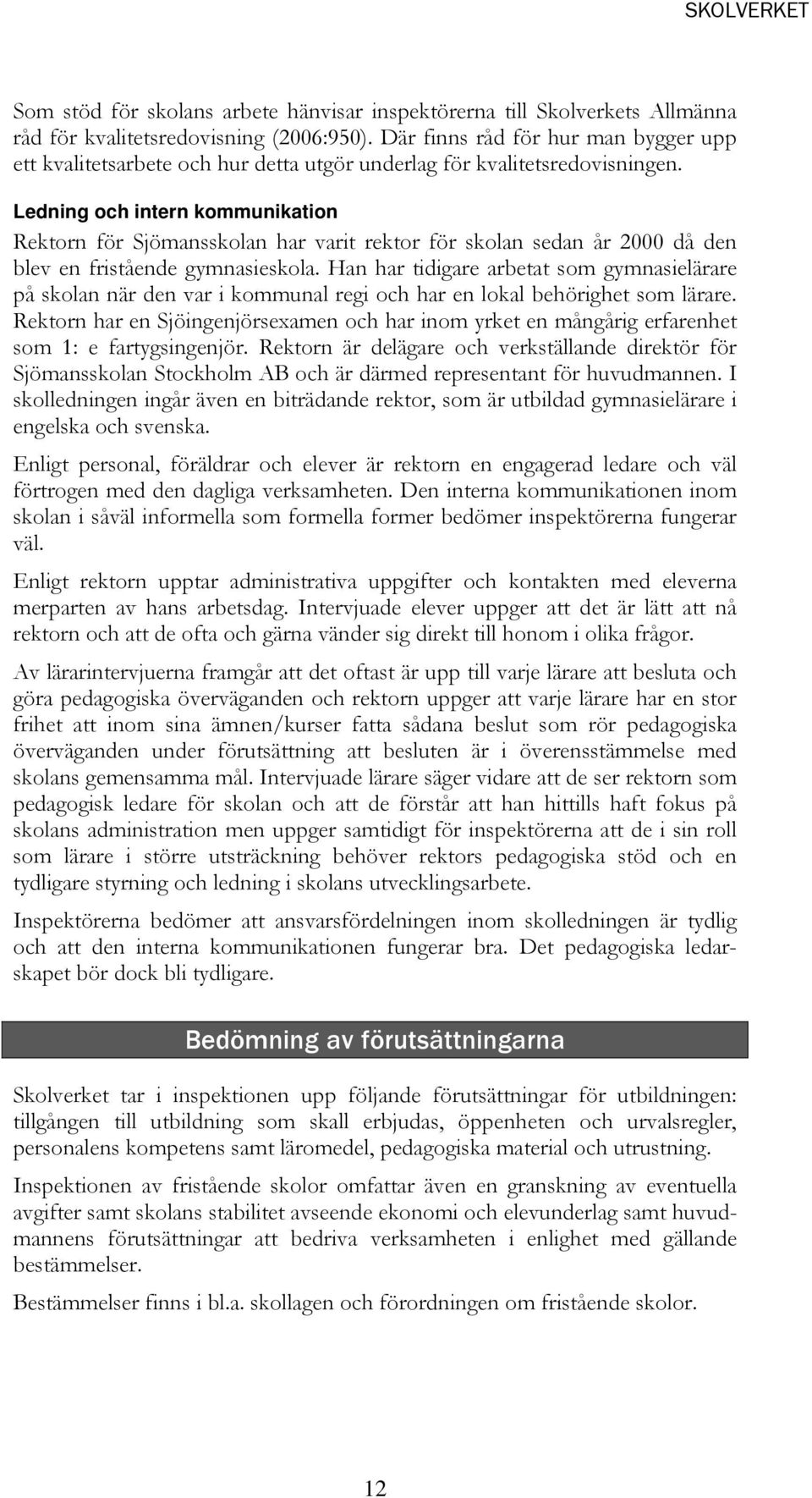 Ledning och intern kommunikation Rektorn för Sjömansskolan har varit rektor för skolan sedan år 2000 då den blev en fristående gymnasieskola.