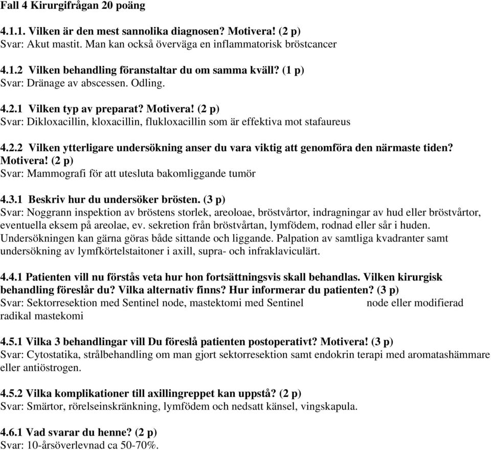Motivera! (2 p) Svar: Mammografi för att utesluta bakomliggande tumör 4.3.1 Beskriv hur du undersöker brösten.