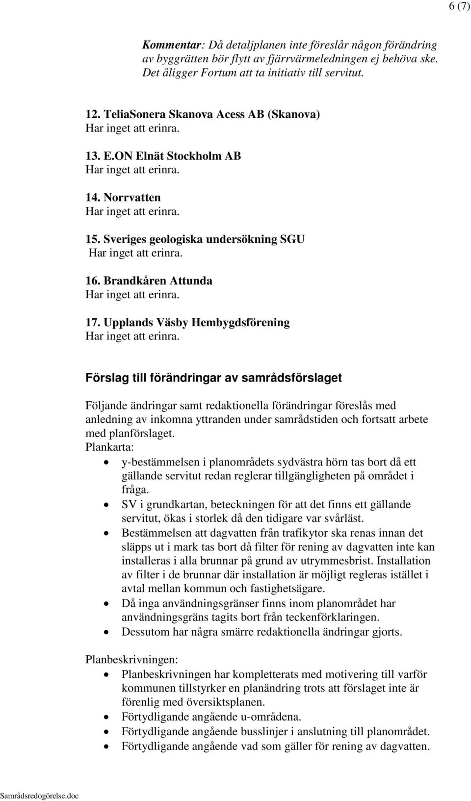 Upplands Väsby Hembygdsförening Förslag till förändringar av samrådsförslaget Följande ändringar samt redaktionella förändringar föreslås med anledning av inkomna yttranden under samrådstiden och