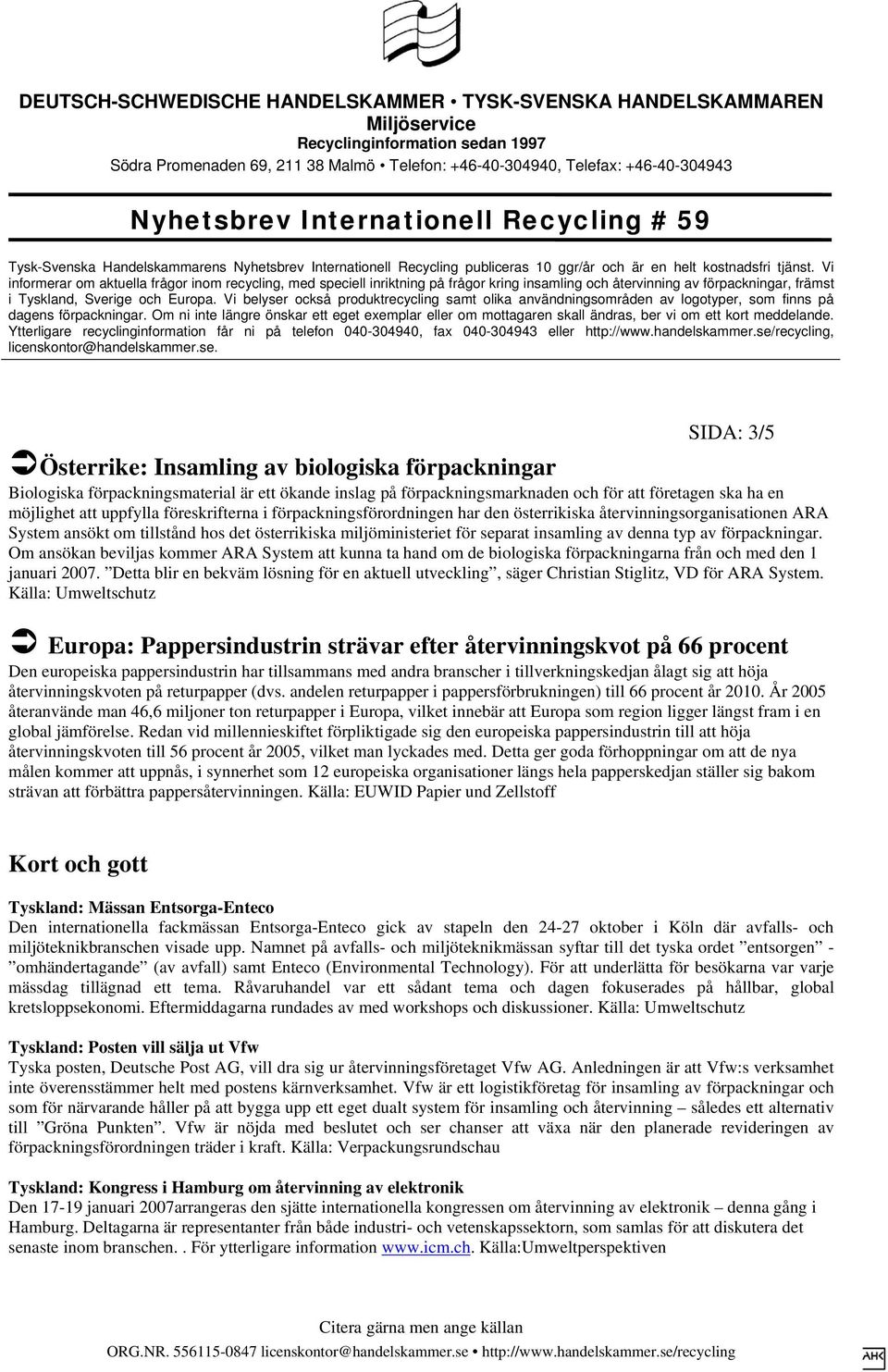 förpackningar. Om ansökan beviljas kommer ARA System att kunna ta hand om de biologiska förpackningarna från och med den 1 januari 2007.