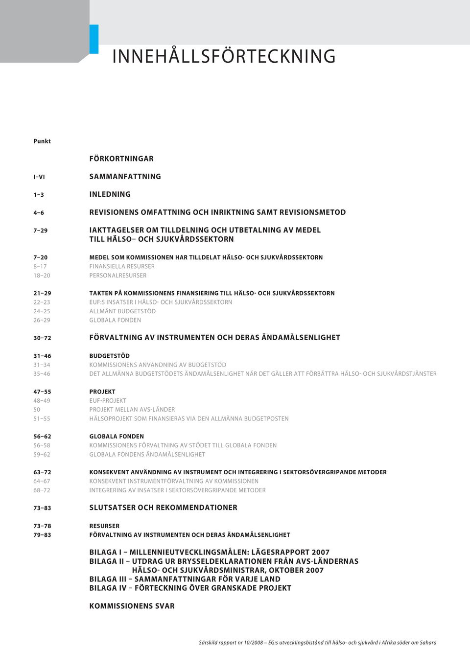 HÄLSO- OCH SJUKVÅRDSSEKTORN 22 23 EUF:S INSATSER I HÄLSO- OCH SJUKVÅRDSSEKTORN 24 25 ALLMÄNT BUDGETSTÖD 26 29 GLOBALA FONDEN 30 72 FÖRVALTNING AV INSTRUMENTEN OCH DERAS ÄNDAMÅLSENLIGHET 31 46