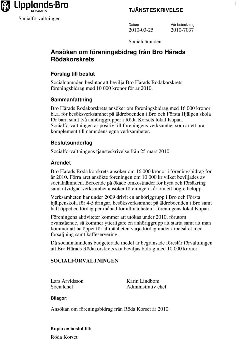 Socialförvaltningen är positiv till föreningens verksamhet som är ett bra komplement till nämndens egna verksamheter. Beslutsunderlag Socialförvaltningens tjänsteskrivelse från 25 mars 2010.