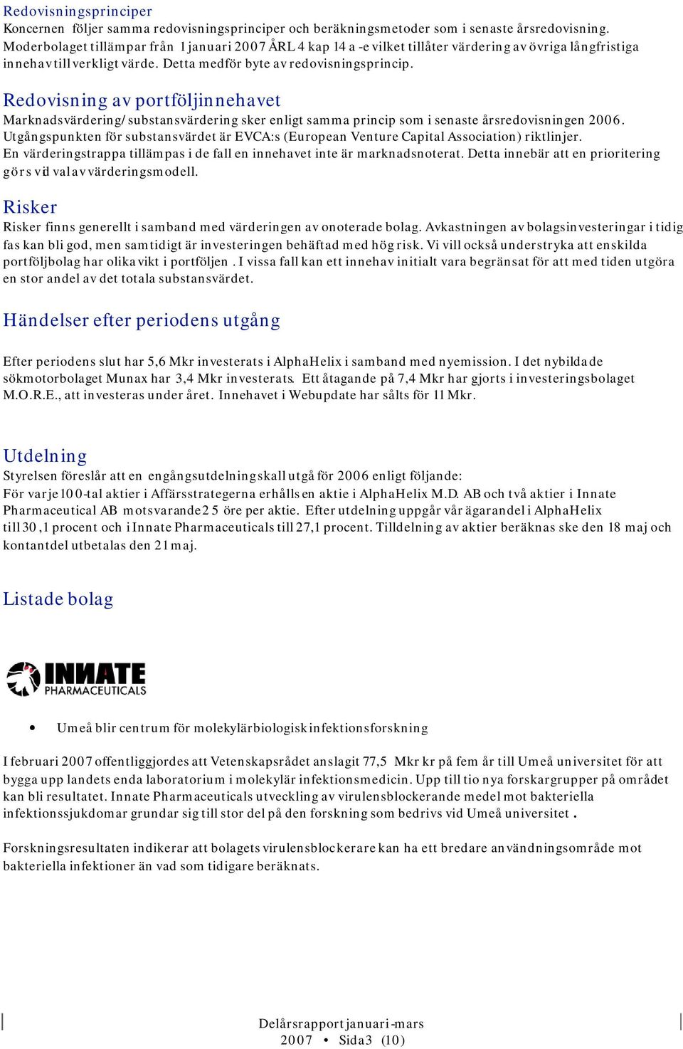 Redovisning av portföljinnehavet Marknadsvärdering/substansvärdering sker enligt samma princip som i senaste årsredovisningen 2006.