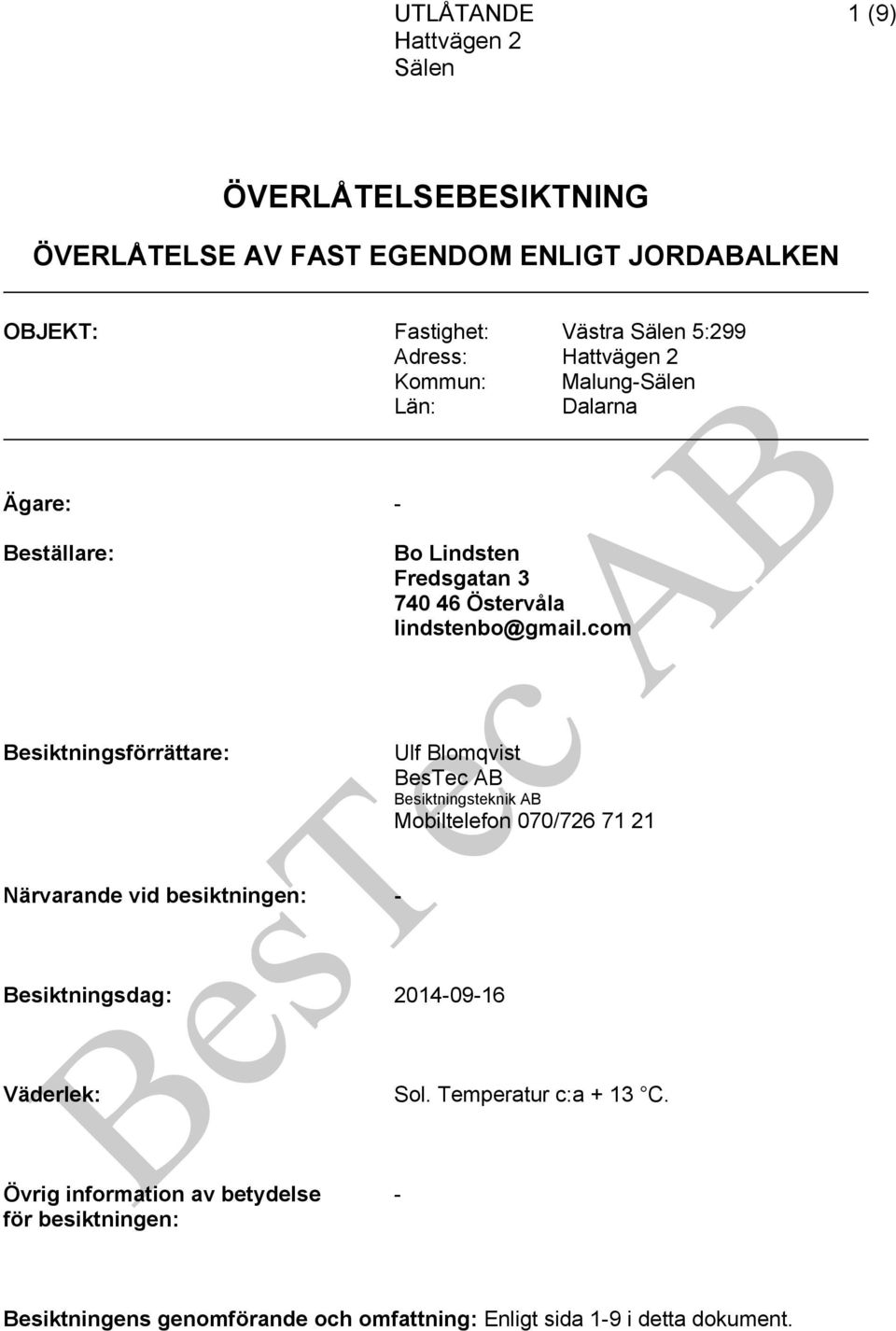 com Besiktningsförrättare: Ulf Blomqvist BesTec AB Besiktningsteknik AB Mobiltelefon 070/726 71 21 Närvarande vid besiktningen: