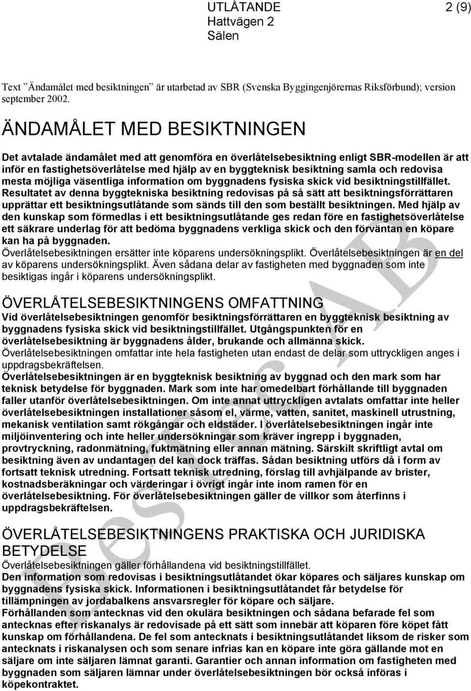 redovisa mesta möjliga väsentliga information om byggnadens fysiska skick vid besiktningstillfället.