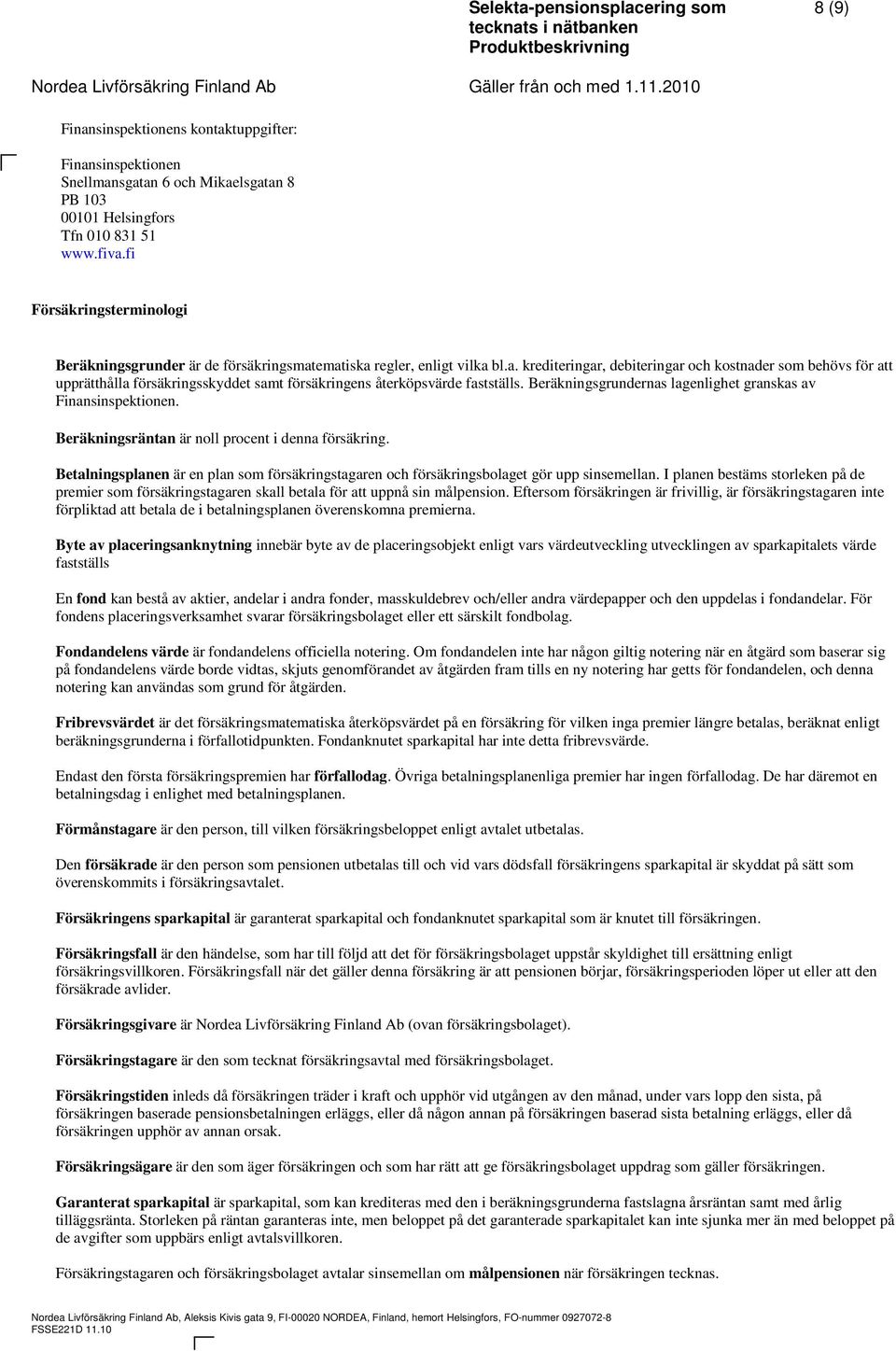 ematiska regler, enligt vilka bl.a. krediteringar, debiteringar och kostnader som behövs för att upprätthålla försäkringsskyddet samt försäkringens återköpsvärde fastställs.