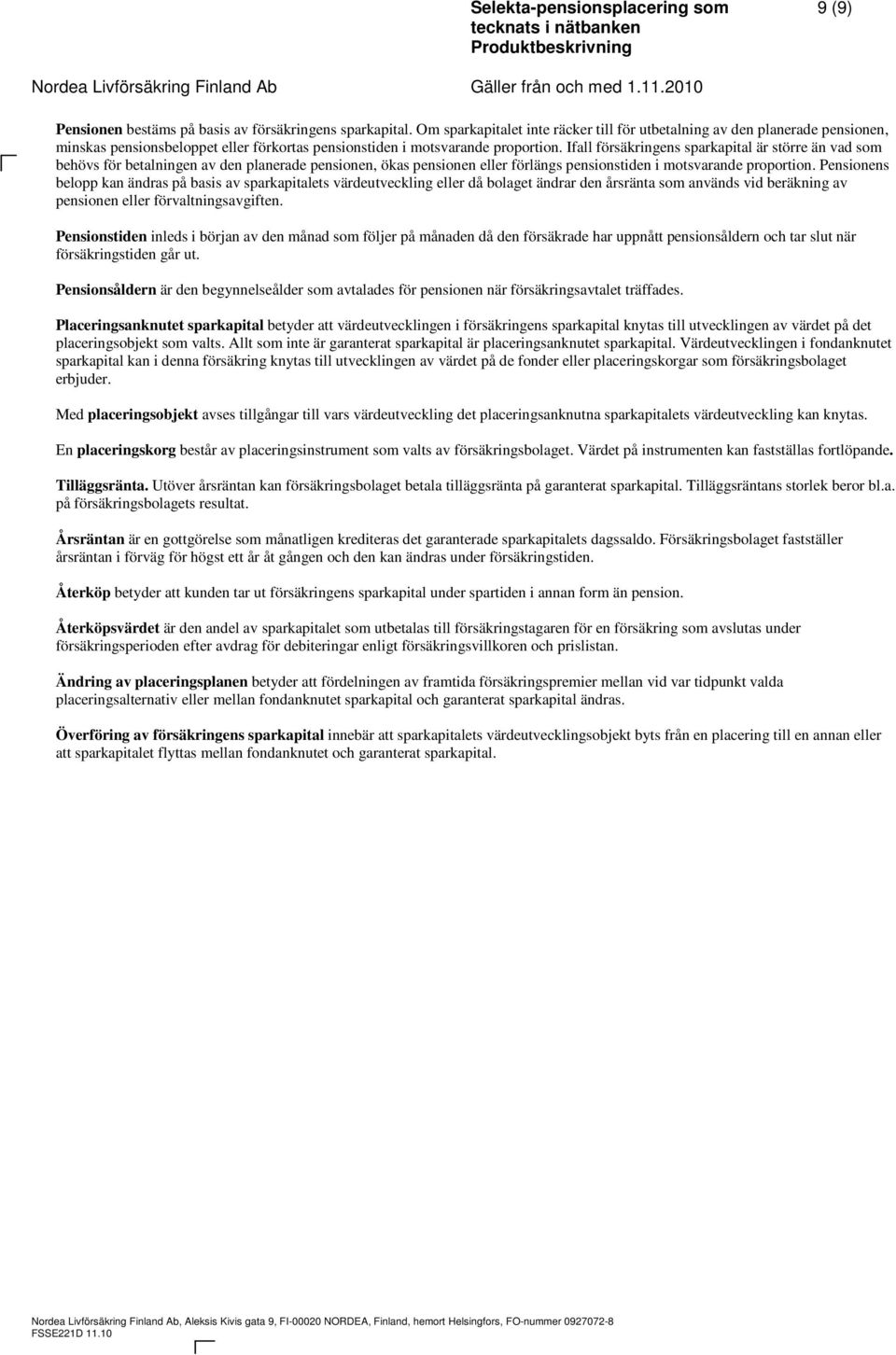 Ifall försäkringens sparkapital är större än vad som behövs för betalningen av den planerade pensionen, ökas pensionen eller förlängs pensionstiden i motsvarande proportion.