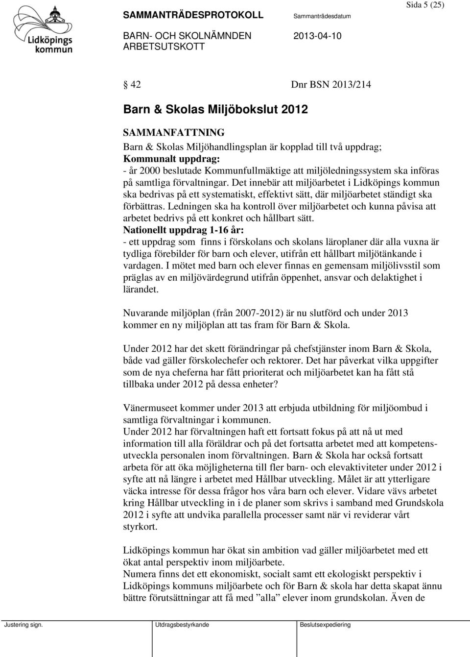 Det innebär att miljöarbetet i Lidköpings kommun ska bedrivas på ett systematiskt, effektivt sätt, där miljöarbetet ständigt ska förbättras.