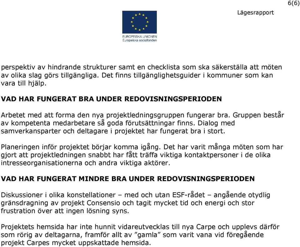 Dialog med samverkansparter och deltagare i projektet har fungerat bra i stort. Planeringen inför projektet börjar komma igång.