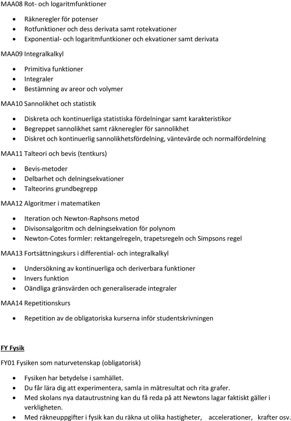 räkneregler för sannolikhet Diskret och kontinuerlig sannolikhetsfördelning, väntevärde och normalfördelning MAA11 Talteori och bevis (tentkurs) Bevis-metoder Delbarhet och delningsekvationer