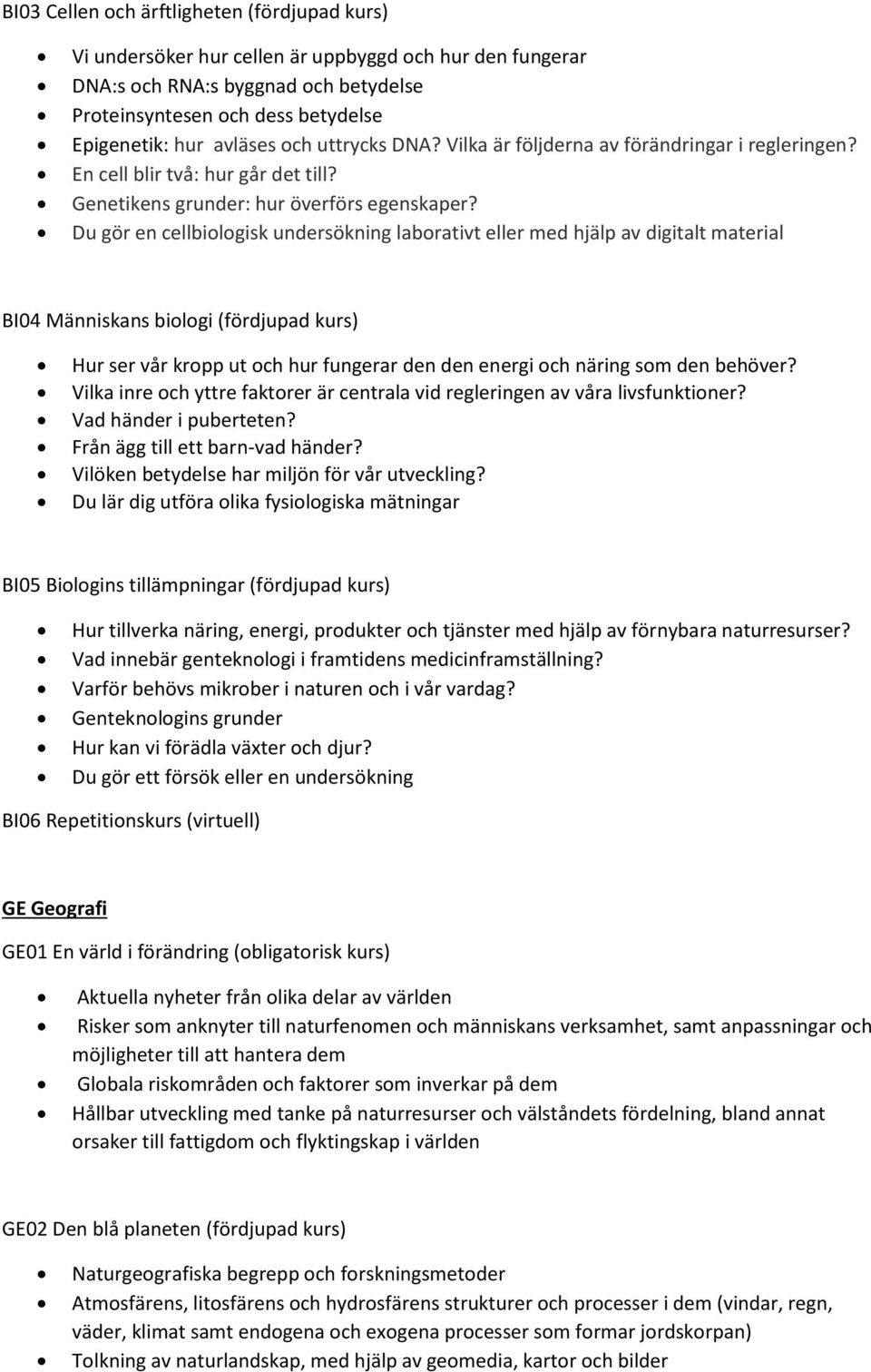 Du gör en cellbiologisk undersökning laborativt eller med hjälp av digitalt material BI04 Människans biologi (fördjupad kurs) Hur ser vår kropp ut och hur fungerar den den energi och näring som den