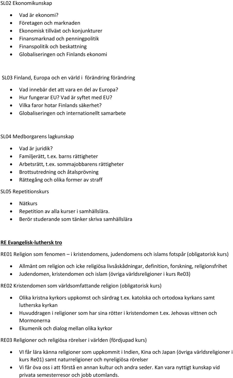 förändring förändring Vad innebär det att vara en del av Europa? Hur fungerar EU? Vad är syftet med EU? Vilka faror hotar Finlands säkerhet?