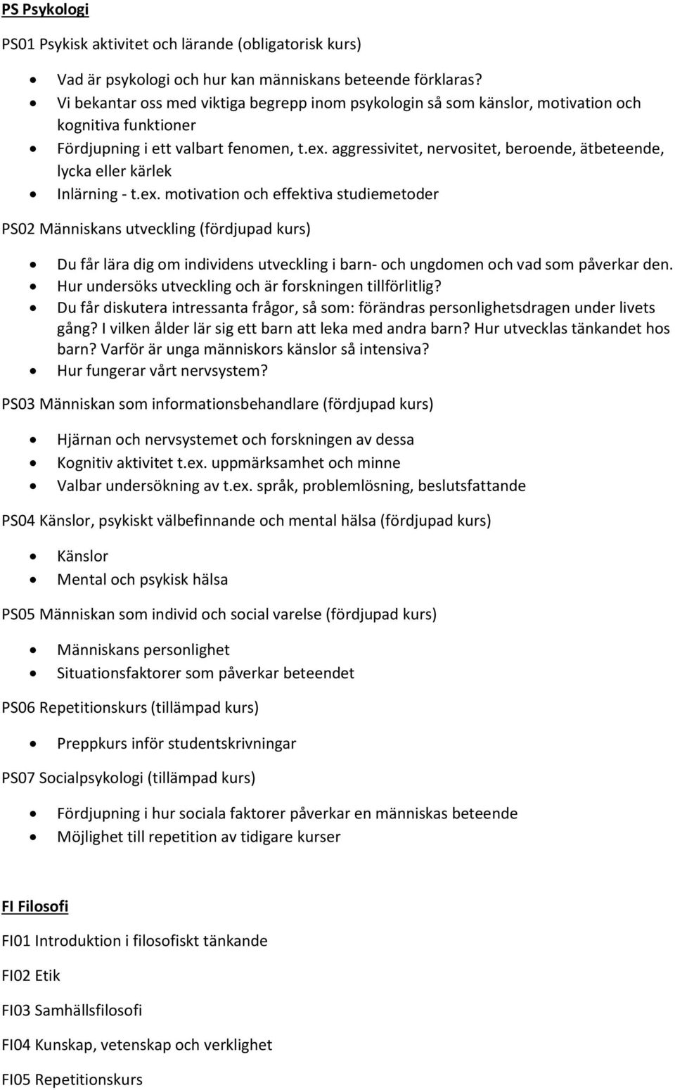 aggressivitet, nervositet, beroende, ätbeteende, lycka eller kärlek Inlärning - t.ex.