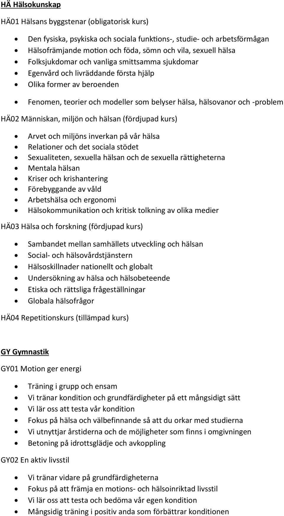 sexuella rättigheterna Mentala hälsan Kriser och krishantering Förebyggande av våld Arbetshälsa och ergonomi Hälsokommunikation och kritisk tolkning av olika medier HÄ03 Hälsa och forskning