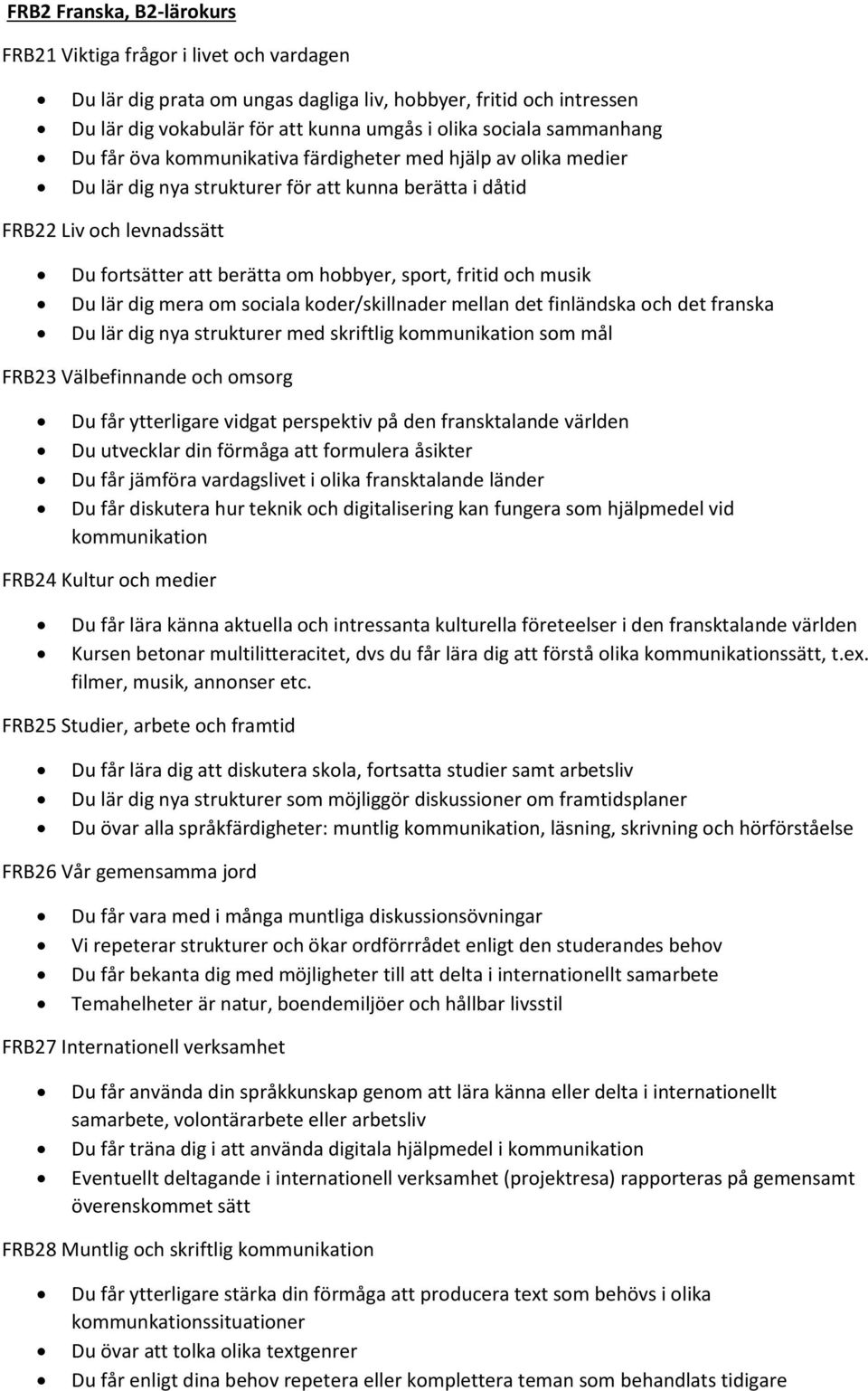 sport, fritid och musik Du lär dig mera om sociala koder/skillnader mellan det finländska och det franska Du lär dig nya strukturer med skriftlig kommunikation som mål FRB23 Välbefinnande och omsorg