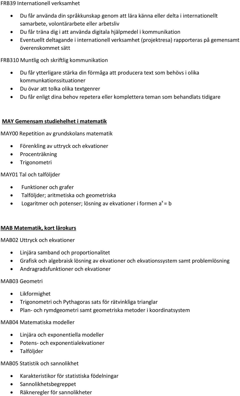 stärka din förmåga att producera text som behövs i olika kommunkationssituationer Du övar att tolka olika textgenrer Du får enligt dina behov repetera eller komplettera teman som behandlats tidigare