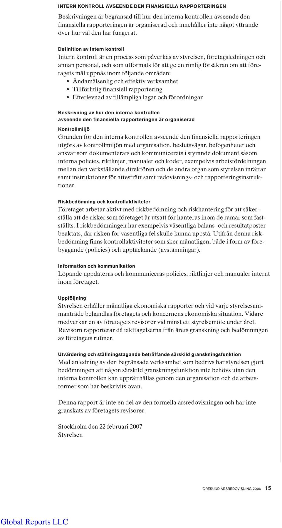 Definition av intern kontroll Intern kontroll är en process som påverkas av styrelsen, företagsledningen och annan personal, och som utformats för att ge en rimlig försäkran om att företagets mål