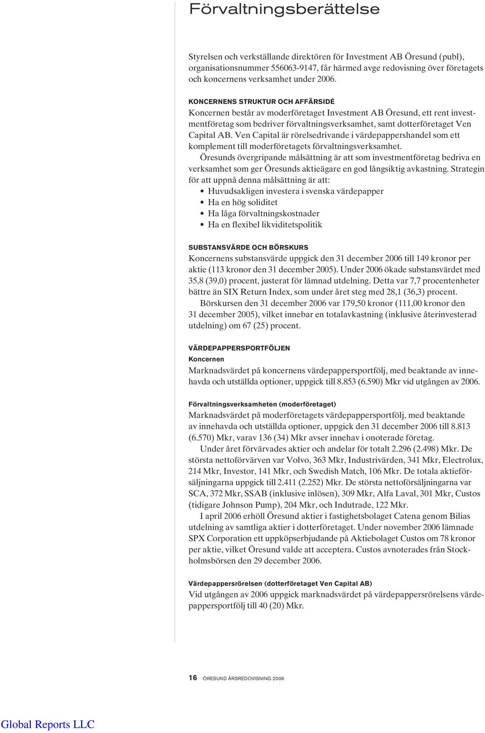 KONCERNENS STRUKTUR OCH AFFÄRSIDÉ Koncernen består av moderföretaget Investment AB Öresund, ett rent investmentföretag som bedriver förvaltningsverksamhet, samt dotterföretaget Ven Capital AB.