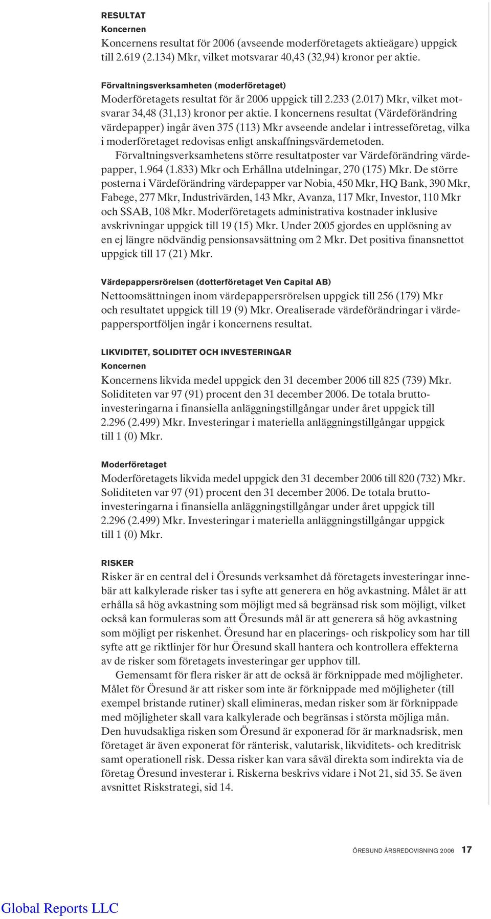 I koncernens resultat (Värdeförändring värdepapper) ingår även 375 (113) Mkr avseende andelar i intresseföretag, vilka i moderföretaget redovisas enligt anskaffningsvärdemetoden.