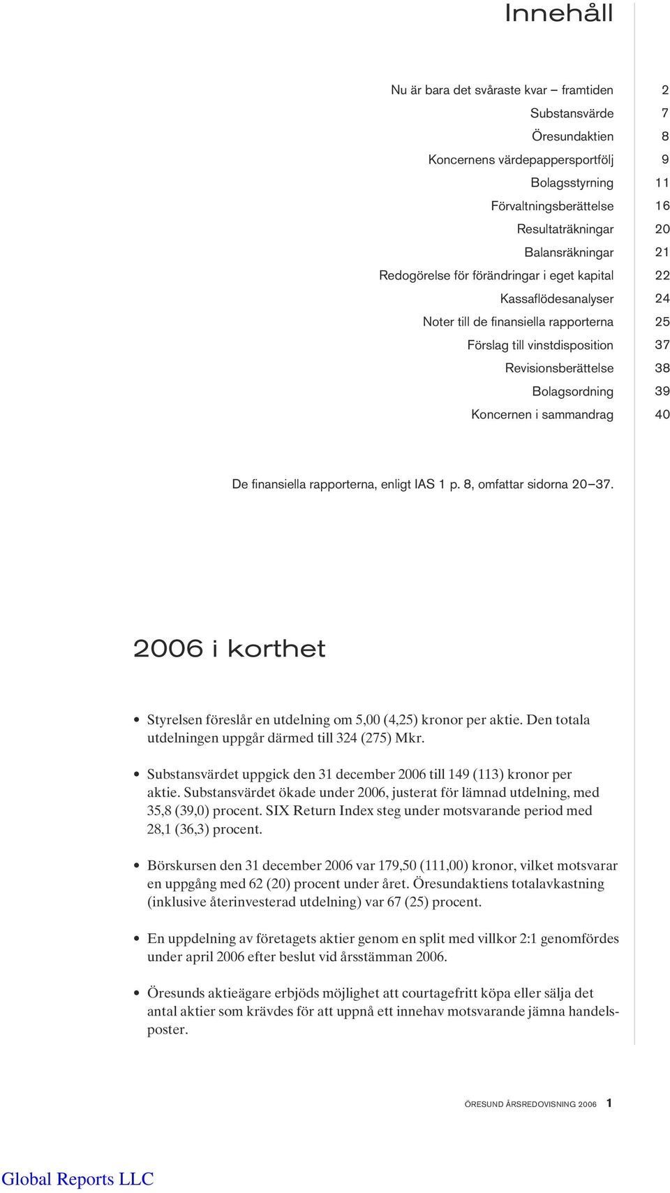 25 37 38 39 40 De finansiella rapporterna, enligt IAS 1 p. 8, omfattar sidorna 20 37. 2006 i korthet Styrelsen föreslår en utdelning om 5,00 (4,25) kronor per aktie.