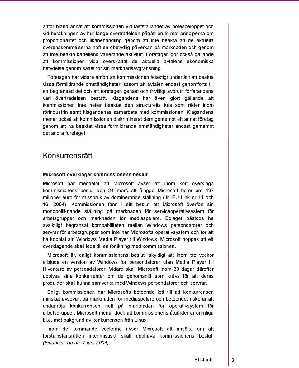 Företagen gör också gällande att kommissionen vida överskattat de aktuella avtalens ekonomiska betydelse genom sättet för sin marknadsavgränsning.