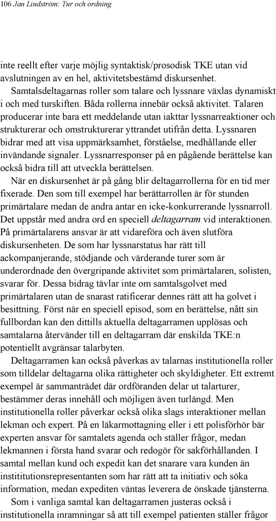 Talaren producerar inte bara ett meddelande utan iakttar lyssnarreaktioner och strukturerar och omstrukturerar yttrandet utifrån detta.