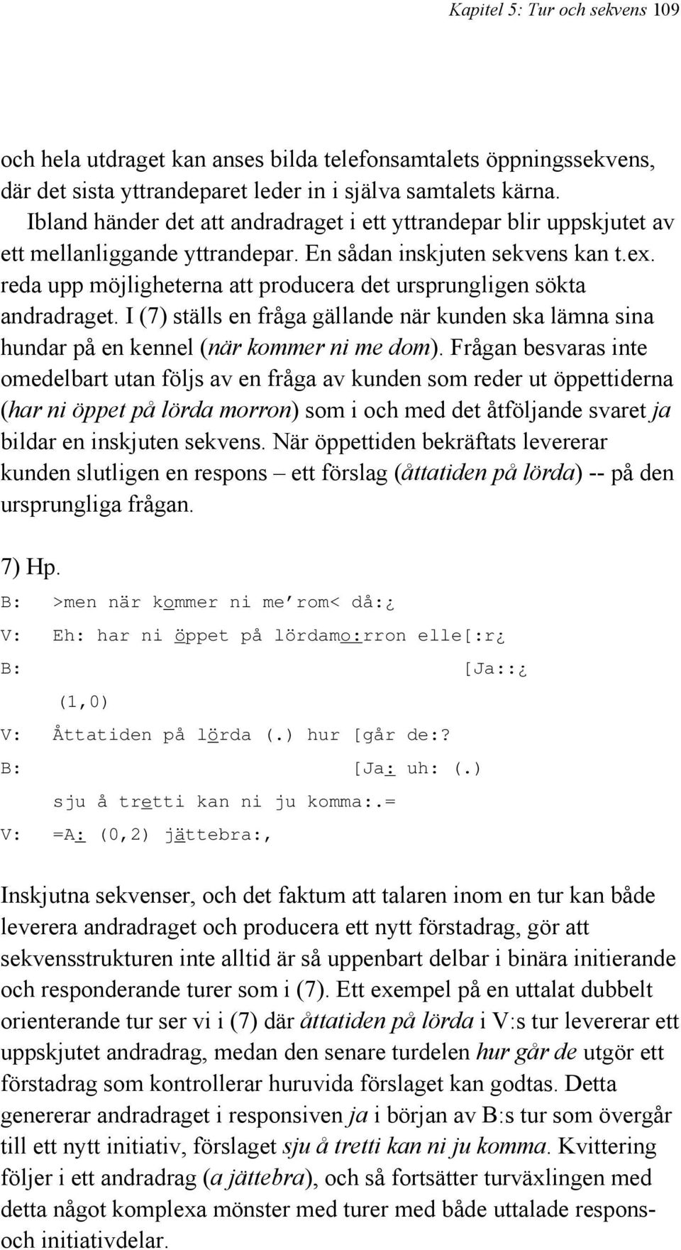 reda upp möjligheterna att producera det ursprungligen sökta andradraget. I (7) ställs en fråga gällande när kunden ska lämna sina hundar på en kennel (när kommer ni me dom).