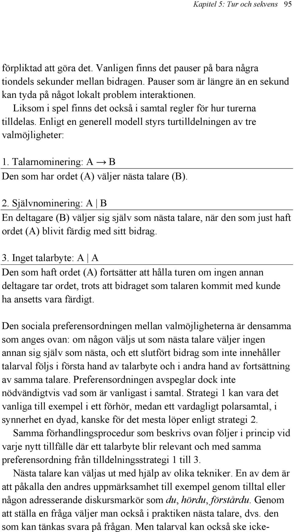 Enligt en generell modell styrs turtilldelningen av tre valmöjligheter: 1. Talarnominering: A B Den som har ordet (A) väljer nästa talare (B). 2.