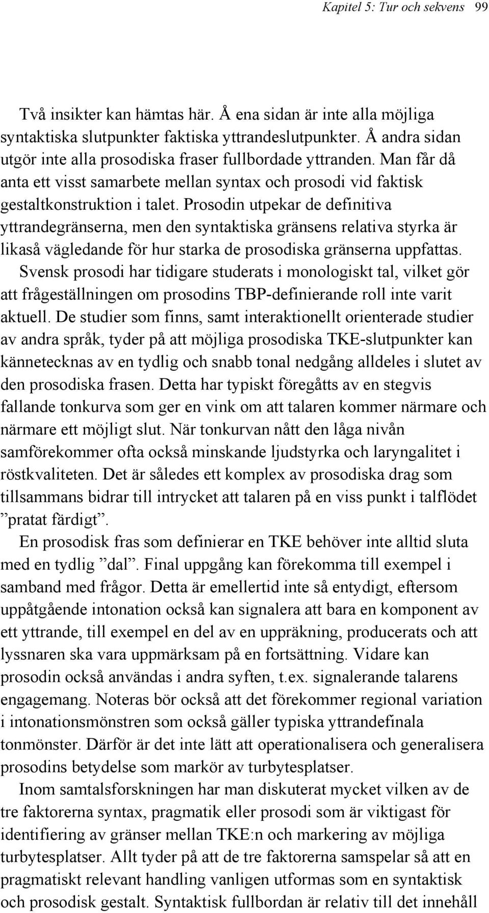 Prosodin utpekar de definitiva yttrandegränserna, men den syntaktiska gränsens relativa styrka är likaså vägledande för hur starka de prosodiska gränserna uppfattas.