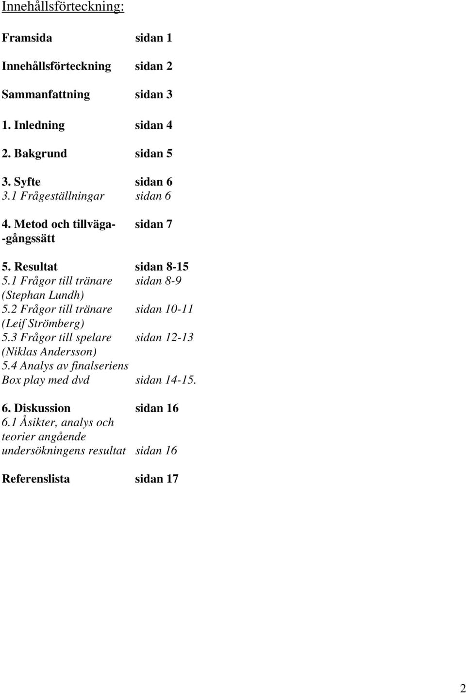 1 Frågor till tränare sidan 8-9 (Stephan Lundh) 5.2 Frågor till tränare sidan 10-11 (Leif Strömberg) 5.