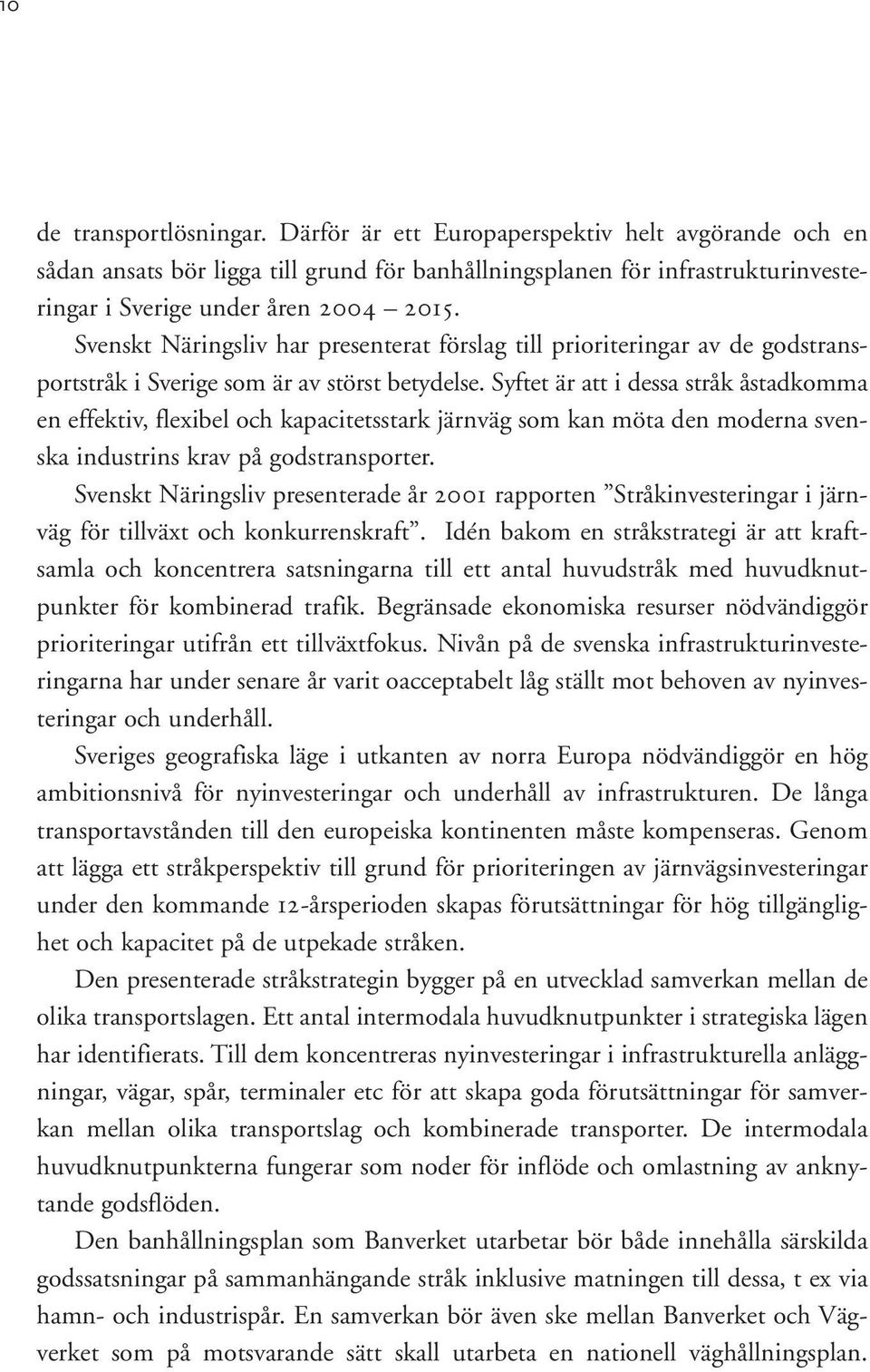 Syftet är att i dessa stråk åstadkomma en effektiv, flexibel och kapacitetsstark järnväg som kan möta den moderna svenska industrins krav på godstransporter.