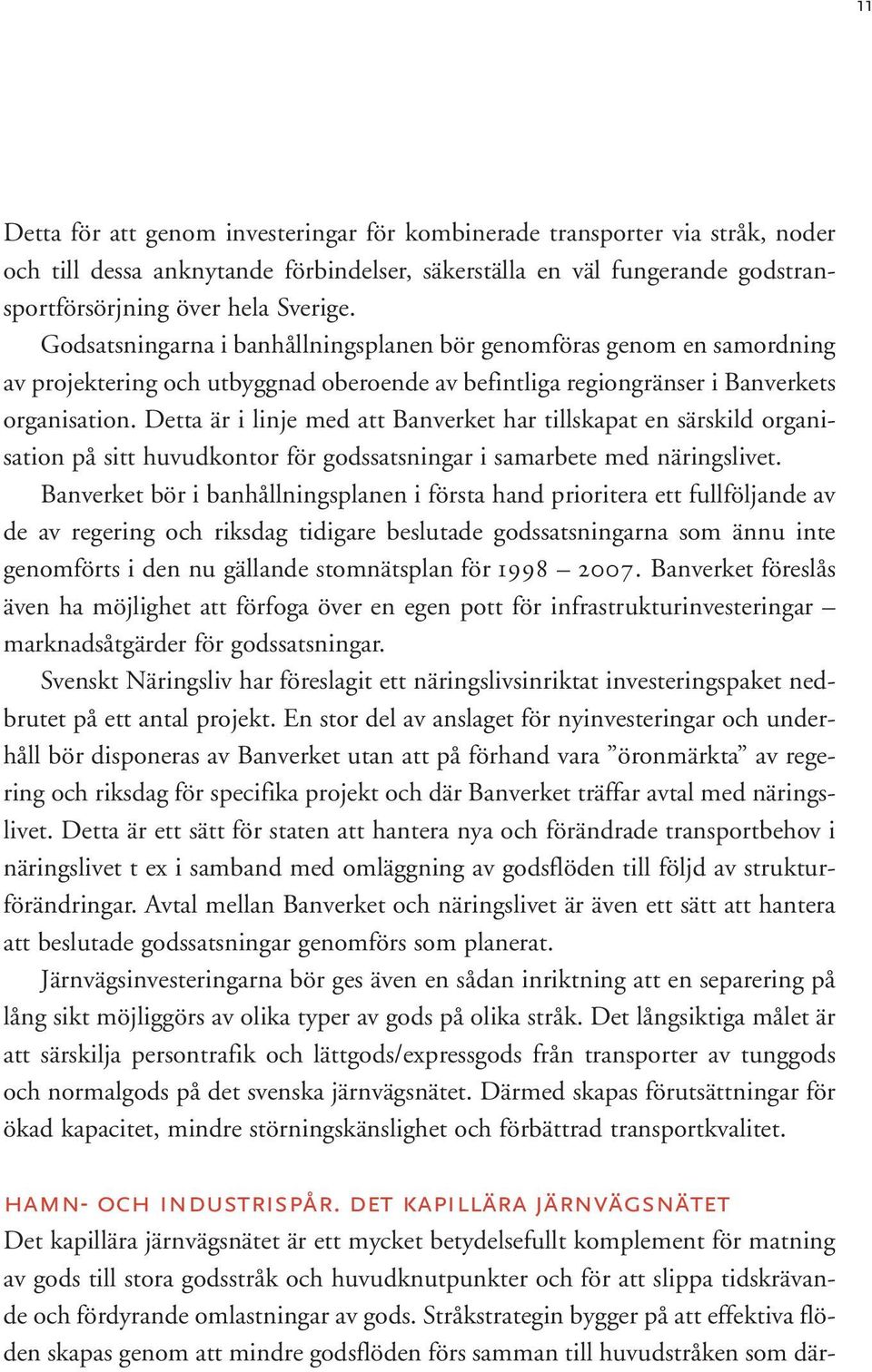 Detta är i linje med att Banverket har tillskapat en särskild organisation på sitt huvudkontor för godssatsningar i samarbete med näringslivet.