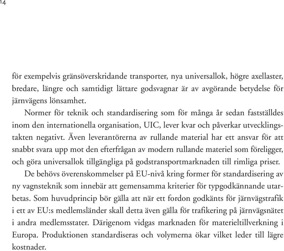 Även leverantörerna av rullande material har ett ansvar för att snabbt svara upp mot den efterfrågan av modern rullande materiel som föreligger, och göra universallok tillgängliga på