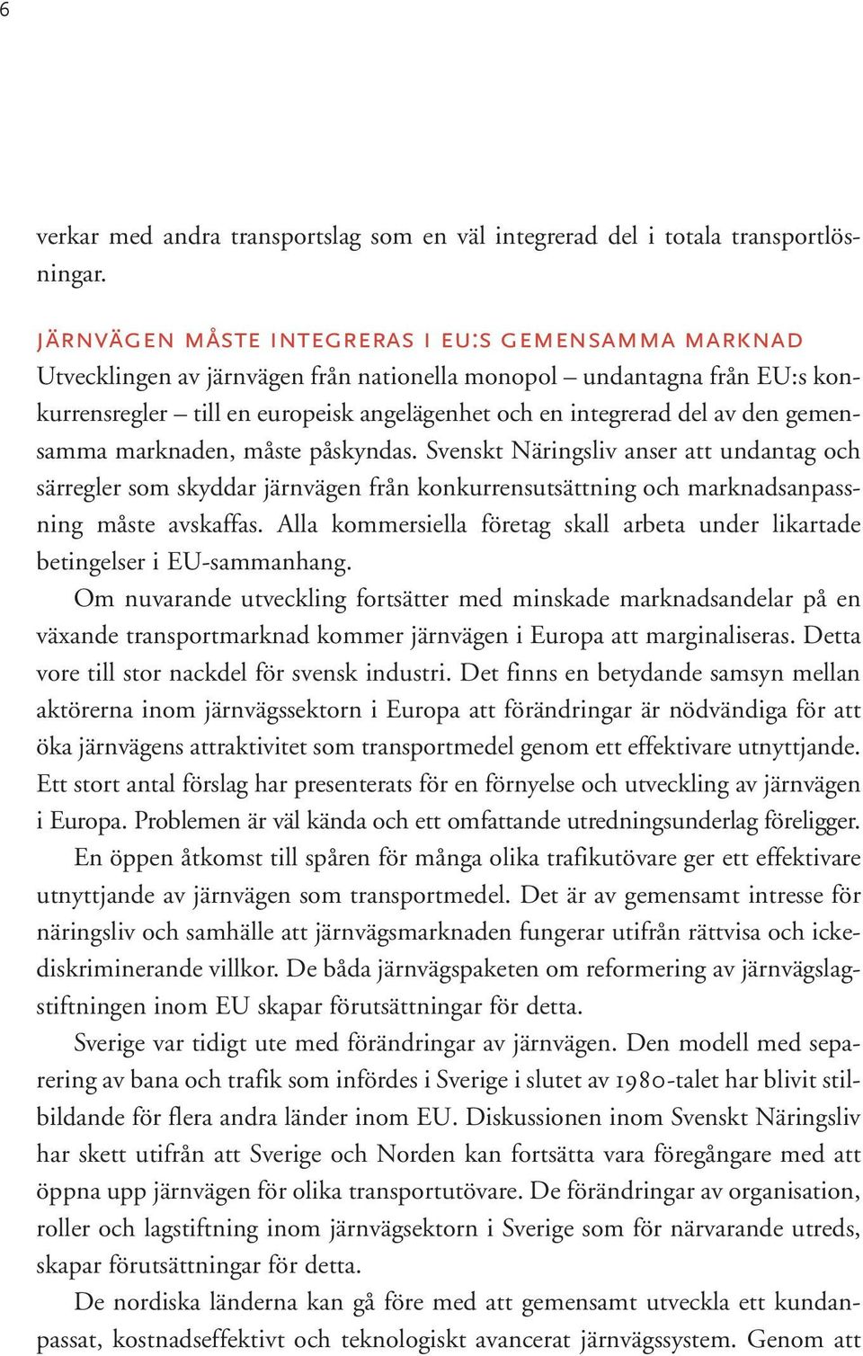 den gemensamma marknaden, måste påskyndas. Svenskt Näringsliv anser att undantag och särregler som skyddar järnvägen från konkurrensutsättning och marknadsanpassning måste avskaffas.