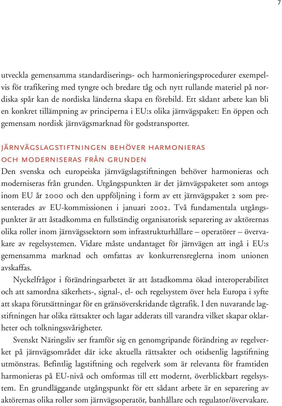 järnvägslagstiftningen behöver harmonieras och moderniseras från grunden Den svenska och europeiska järnvägslagstiftningen behöver harmonieras och moderniseras från grunden.