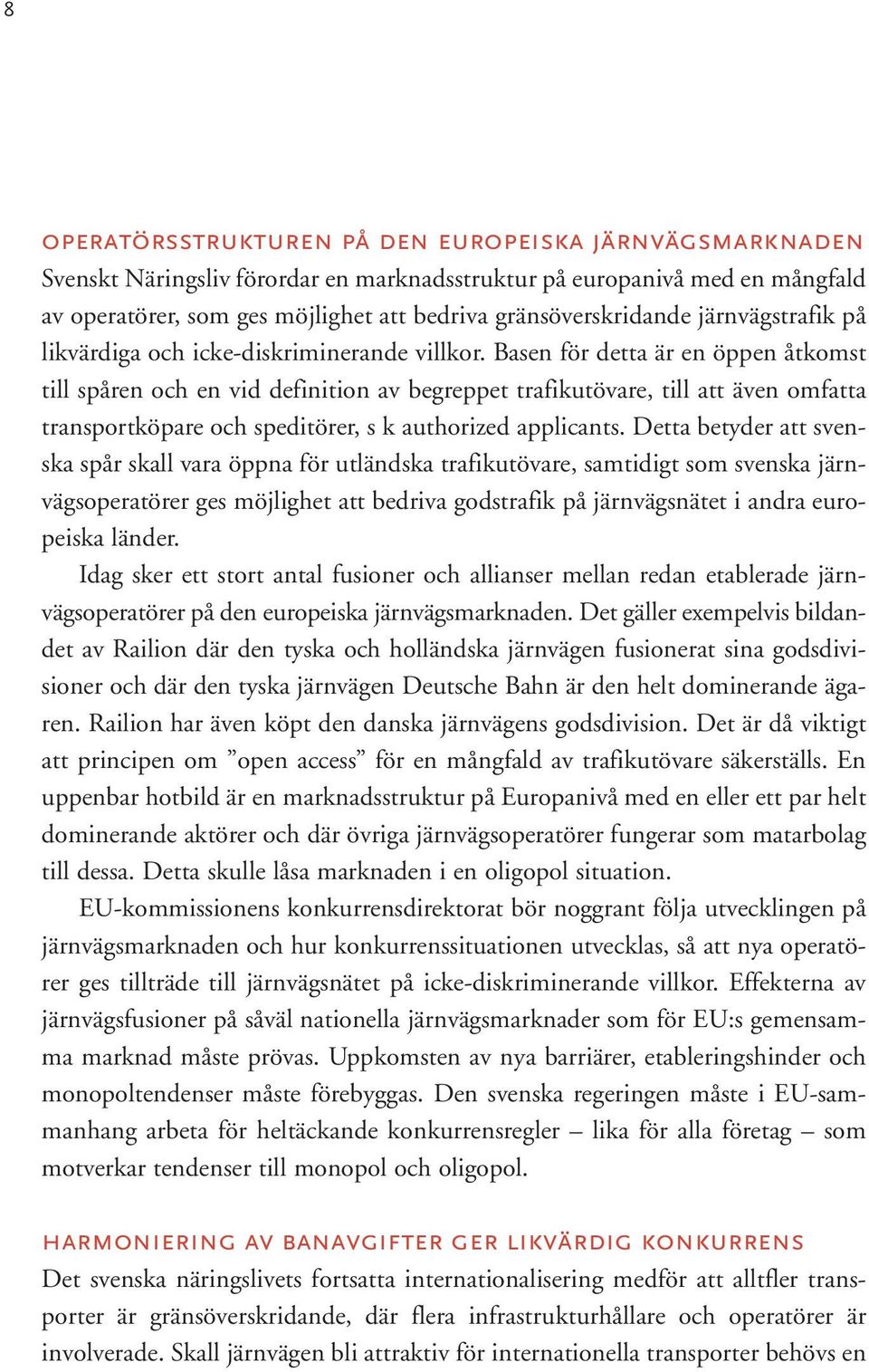 Basen för detta är en öppen åtkomst till spåren och en vid definition av begreppet trafikutövare, till att även omfatta transportköpare och speditörer, s k authorized applicants.
