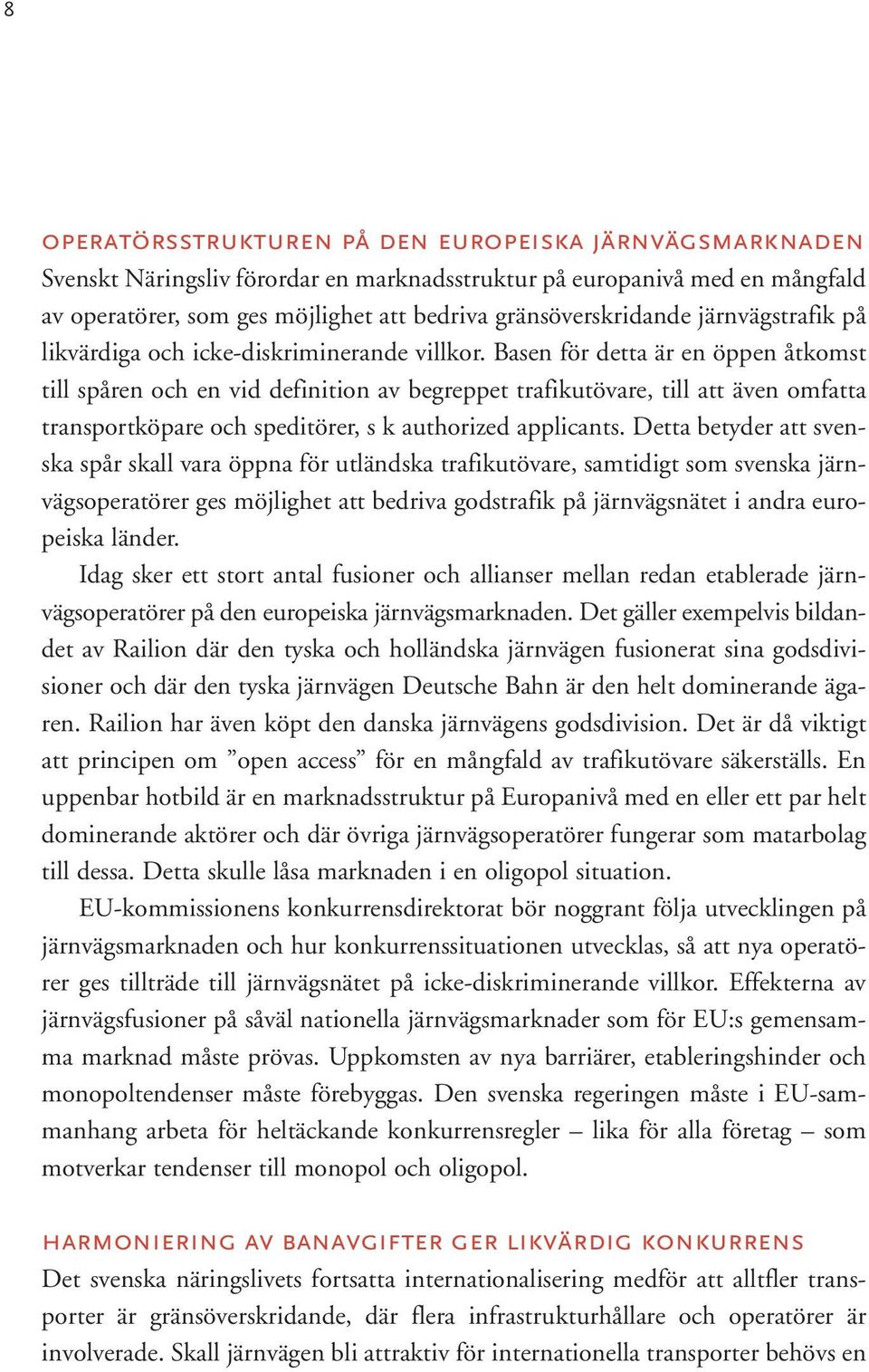 Basen för detta är en öppen åtkomst till spåren och en vid definition av begreppet trafikutövare, till att även omfatta transportköpare och speditörer, s k authorized applicants.