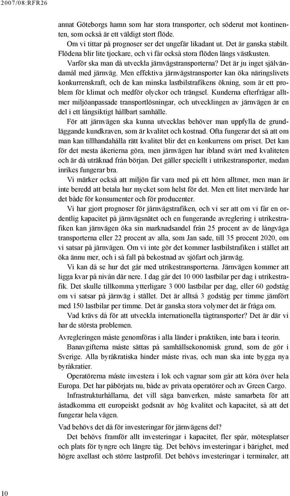 Men effektiva järnvägstransporter kan öka näringslivets konkurrenskraft, och de kan minska lastbilstrafikens ökning, som är ett problem för klimat och medför olyckor och trängsel.