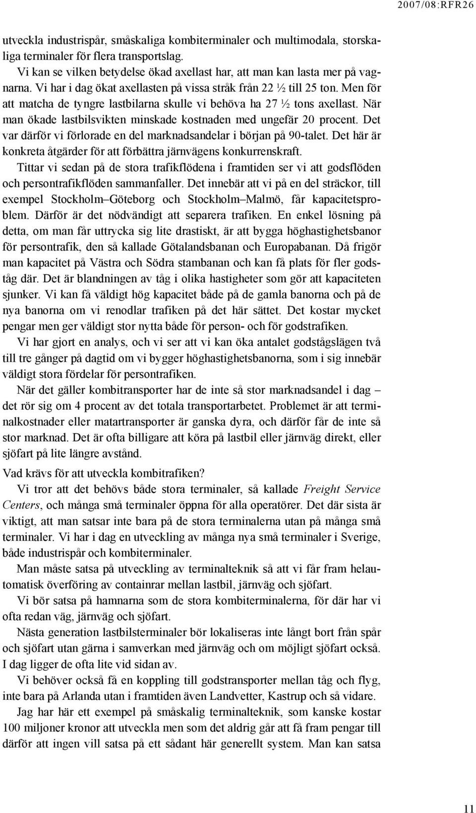 När man ökade lastbilsvikten minskade kostnaden med ungefär 20 procent. Det var därför vi förlorade en del marknadsandelar i början på 90-talet.