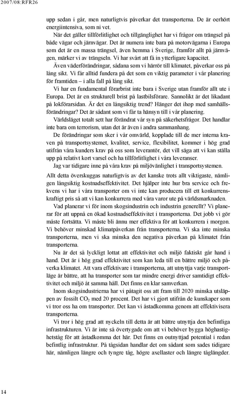 Det är numera inte bara på motorvägarna i Europa som det är en massa trängsel, även hemma i Sverige, framför allt på järnvägen, märker vi av trängseln. Vi har svårt att få in ytterligare kapacitet.