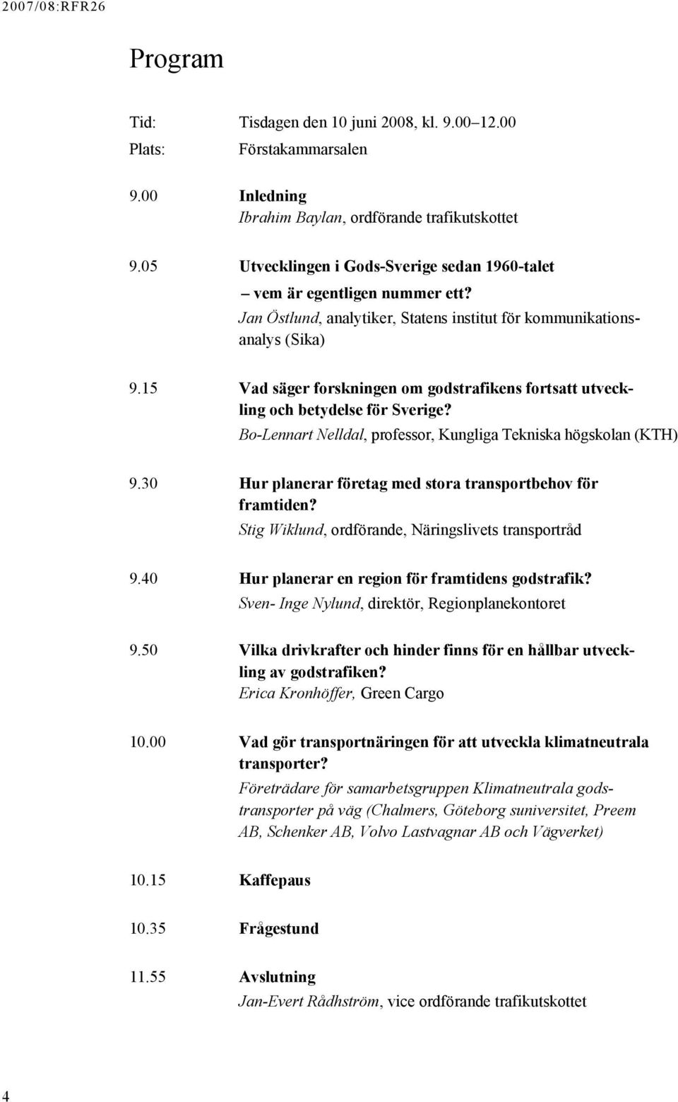 15 Vad säger forskningen om godstrafikens fortsatt utveckling och betydelse för Sverige? Bo-Lennart Nelldal, professor, Kungliga Tekniska högskolan (KTH) 9.